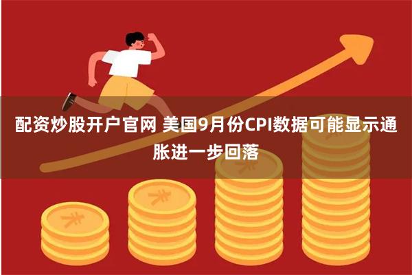 配资炒股开户官网 美国9月份CPI数据可能显示通胀进一步回落