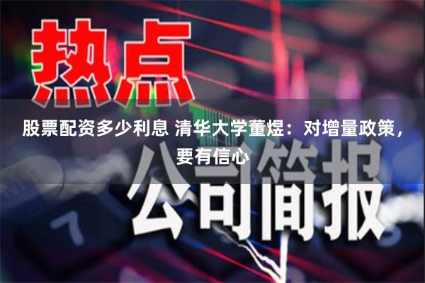 股票配资多少利息 清华大学董煜：对增量政策，要有信心