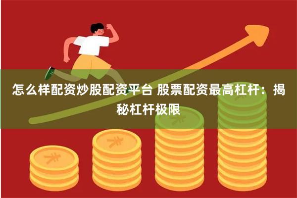 怎么样配资炒股配资平台 股票配资最高杠杆：揭秘杠杆极限