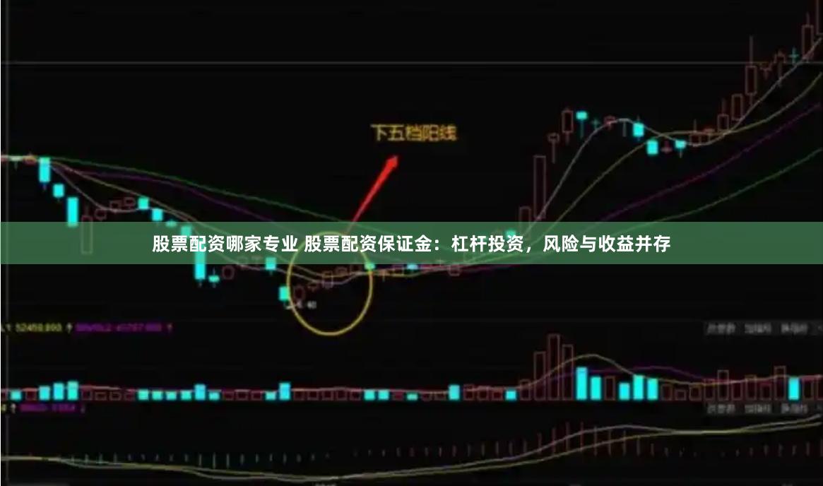 股票配资哪家专业 股票配资保证金：杠杆投资，风险与收益并存