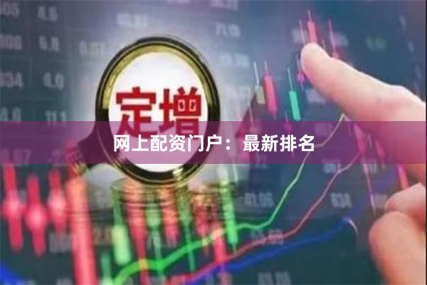 网上配资门户：最新排名