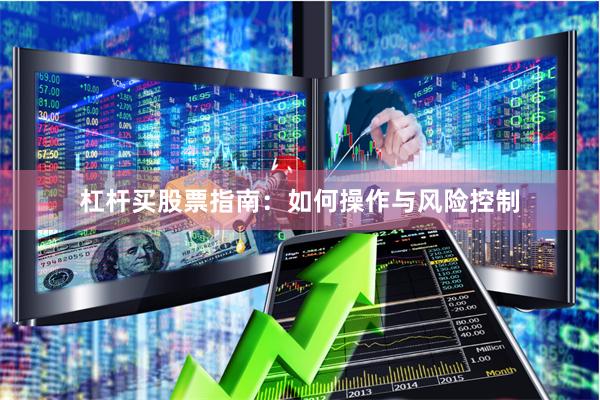 杠杆买股票指南：如何操作与风险控制