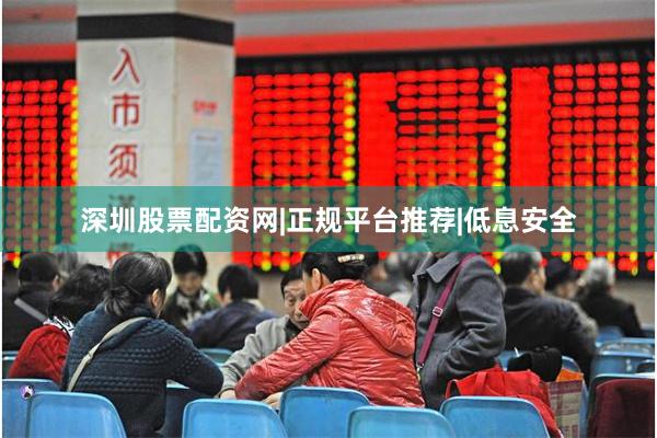 深圳股票配资网|正规平台推荐|低息安全