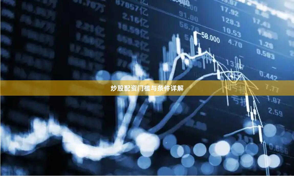 炒股配资门槛与条件详解