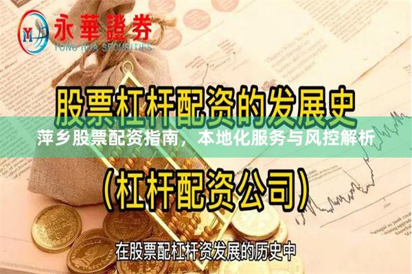 萍乡股票配资指南,本地化服务与风控解析