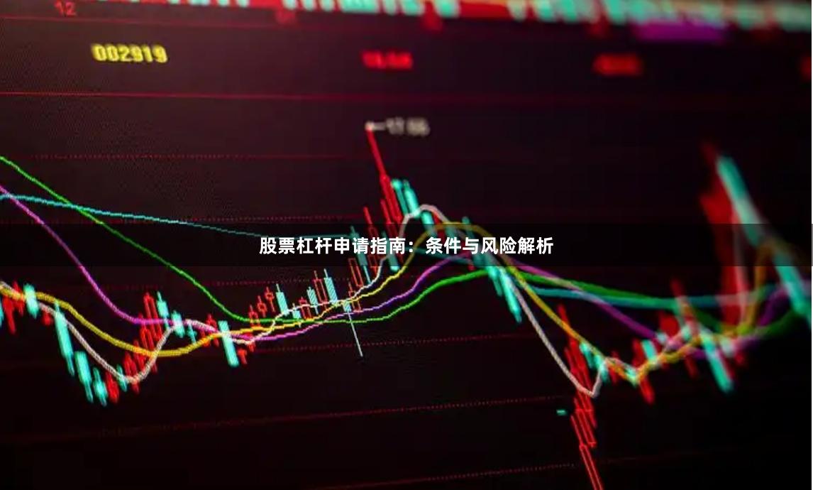 股票杠杆申请指南：条件与风险解析