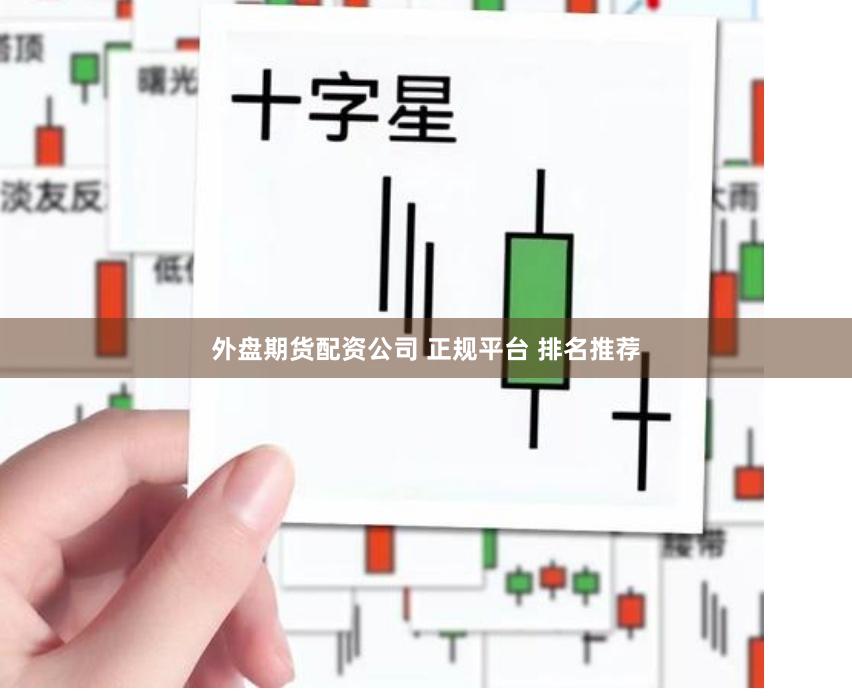 外盘期货配资公司 正规平台 排名推荐